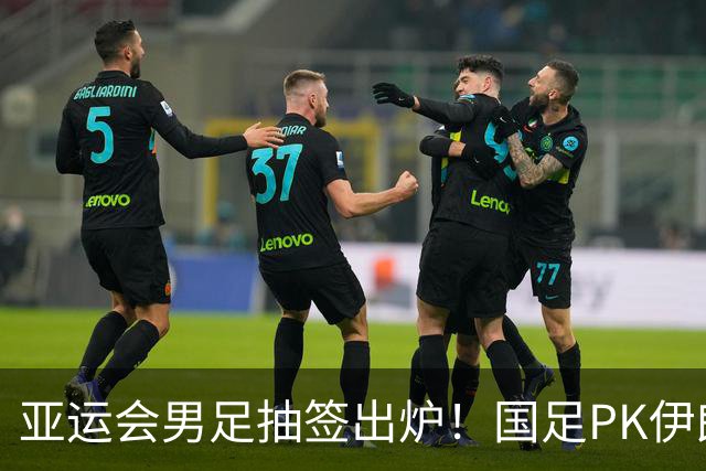 亚运会男足抽签出炉！国足PK伊朗朝鲜，日本上上签，韩国冲4连冠