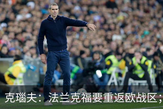 克瑙夫：法兰克福要重返欧战区；希望未来能入选德国队