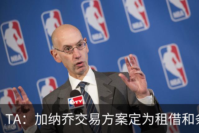 TA：加纳乔交易方案定为租借和条件强制买断，维拉承担大部分薪资